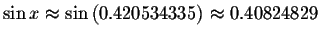 $\sin x\approx \sin \left( 0.420534335\right) \approx
0.40824829 $