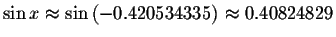 $\sin x\approx \sin \left( -0.420534335\right) \approx
0.40824829 $