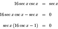 \begin{displaymath}\begin{array}{rclll}
16\sec x\csc x &=&\sec x \\
&& \\
16\s...
... \\
&& \\
\sec x\left( 16\csc x-1\right) &=&0 \\
\end{array}\end{displaymath}