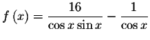 $f\left( x\right) =\displaystyle \displaystyle \frac{16}{\cos x\sin x}-\displaystyle \displaystyle \frac{1}{\cos x}$