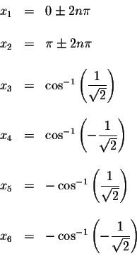 \begin{displaymath}\begin{array}{rclll}
x_{1} &=&0\pm 2n\pi \\
&& \\
x_{2} &=&...
...ft( -\displaystyle \frac{1}{\sqrt{2}}\right) \\
&&
\end{array}\end{displaymath}