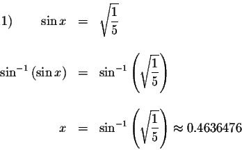 \begin{displaymath}\begin{array}{rclll}
1)\qquad \sin x &=&\sqrt{\displaystyle \...
...playstyle \frac{1}{5}}\right) \approx 0.4636476 \\
\end{array}\end{displaymath}