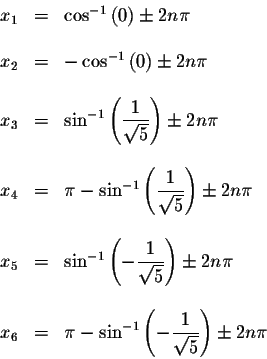 \begin{displaymath}\begin{array}{rclll}
x_{1} &=&\cos ^{-1}\left( 0\right) \pm 2...
...isplaystyle \frac{1}{\sqrt{5}}\right) \pm 2n\pi \\
\end{array}\end{displaymath}