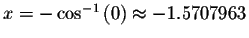 $x=-\cos ^{-1}\left( 0\right) \approx -1.5707963$