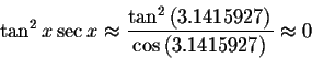 \begin{displaymath}\tan ^{2}x\sec x\approx \displaystyle \displaystyle \frac{\ta...
...eft(3.1415927\right) }{\cos \left( 3.1415927\right) }\approx 0 \end{displaymath}