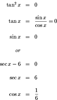 \begin{displaymath}\begin{array}{rclll}
\tan ^{2}x &=&0 \\
&& \\
\tan x &=&\di...
... \\
&& \\
\cos x &=&\displaystyle \frac{1}{6} \\
\end{array}\end{displaymath}