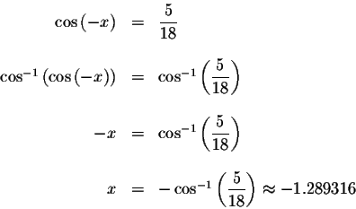 \begin{displaymath}\begin{array}{rclll}
\cos \left( -x\right) &=&\displaystyle \...
...playstyle \frac{5}{18}\right) \approx -1.289316 \\
\end{array}\end{displaymath}