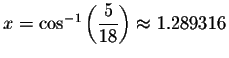 $x=\cos ^{-1}\left( \displaystyle \displaystyle \frac{5}{18}\right) \approx 1.289316$