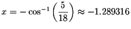 $x=-\cos ^{-1}\left( \displaystyle \displaystyle \frac{5}{18}\right) \approx -1.289316$