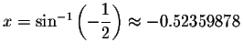 $x=\sin ^{-1}\left( -\displaystyle \frac{1}{2}\right) \approx -0.52359878$