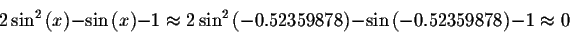 \begin{displaymath}2\sin^{2}\left( x\right) -\sin \left( x\right) -1\approx
2 \s...
...-0.52359878\right) -\sin \left( -0.52359878\right) -1\approx 0 \end{displaymath}