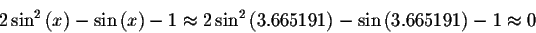 \begin{displaymath}2\sin^{2}\left( x\right) -\sin \left( x\right) -1\approx
2 \s...
...left( 3.665191\right) -\sin \left( 3.665191\right) -1\approx
0 \end{displaymath}