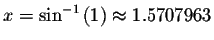 $x=\sin ^{-1}\left( 1\right) \approx 1.5707963$