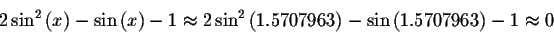 \begin{displaymath}2\sin^{2}\left( x\right) -\sin \left( x\right) -1\approx
2\si...
...ft( 1.5707963\right) -\sin \left( 1.5707963\right) -1\approx
0 \end{displaymath}