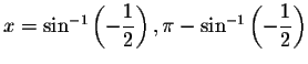 $x=\sin ^{-1}\left( -\displaystyle \frac{1}{2}\right) ,\pi -\sin ^{-1}\left( -\displaystyle \frac{1}{2}\right) $