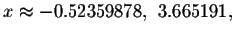 $x\approx -0.52359878,\ 3.665191,$