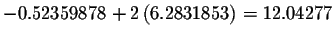 $-0.52359878+2\left(6.2831853\right) =12.04277$