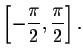 $\left[ -\displaystyle \frac{\pi }{2}, \displaystyle \frac{\pi }{2}\right] .$