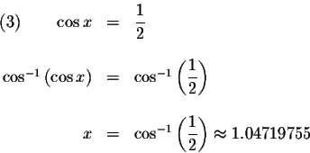 \begin{displaymath}\begin{array}{rclll}
(3)\qquad \cos x &=&\displaystyle \frac{...
...playstyle \frac{1}{2}\right) \approx 1.04719755 \\
\end{array}\end{displaymath}