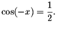 $\cos (-x)=\displaystyle \displaystyle \frac{1}{2}.$