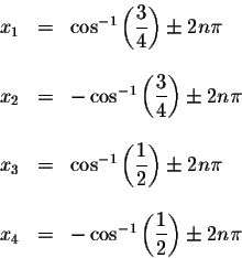 \begin{displaymath}\begin{array}{rclll}
x_{1} &=&\cos ^{-1}\left( \displaystyle ...
...eft( \displaystyle \frac{1}{2}\right) \pm 2n\pi \\
\end{array}\end{displaymath}