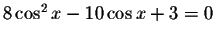 $8\cos ^{2}x-10\cos x+3=0 $