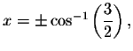 $x=\pm \cos ^{-1}\left( \displaystyle \displaystyle \frac{3}{2}\right) ,$