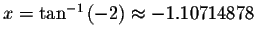 $x=\tan ^{-1}\left( -2\right) \approx -1.10714878$