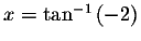 $x=\tan
^{-1}\left( -2\right) $