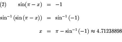 \begin{displaymath}\begin{array}{rclll}
\left( 2\right) \qquad \sin (\pi -x) &=&...
...^{-1}\left( -1\right) \approx 4.71238898 \\
&& \\
\end{array}\end{displaymath}