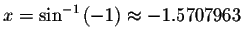 $x=\sin ^{-1}\left( -1\right) \approx -1.5707963$