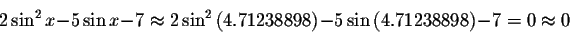 \begin{displaymath}2\sin ^{2}x-5\sin x-7\approx 2\sin ^{2}\left(
4.71238898\right) -5\sin \left( 4.71238898\right) -7=0\approx 0 \end{displaymath}