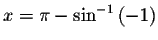 $x=\pi -\sin
^{-1}\left( -1\right) $