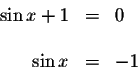 \begin{displaymath}\begin{array}{rclll}
\sin x+1 &=&0 \\
&& \\
\sin x &=&-1 \\
\end{array}\end{displaymath}