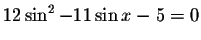 $12\sin ^{2}-11\sin x-5=0$