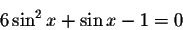 \begin{displaymath}6\sin ^{2}x+\sin x-1=0\end{displaymath}