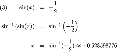 \begin{displaymath}\begin{array}{rclll}
(3)\qquad \sin (x) &=&-\displaystyle \fr...
...-\displaystyle \frac{1}{2})\approx -0.523598776 \\
\end{array}\end{displaymath}