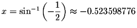 $x=\sin ^{-1}\left( -\displaystyle \displaystyle \frac{1}{2}\right) \approx -0.523598776$