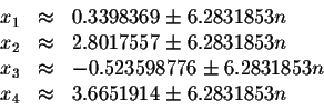 \begin{displaymath}\begin{array}{rclll}
x_{1} &\approx &0.3398369\pm 6.2831853n ...
...53n \\
x_{4} &\approx &3.6651914\pm 6.2831853n \\
\end{array}\end{displaymath}