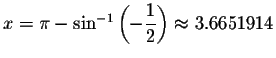 $x=\pi -\sin ^{-1}\left( -\displaystyle \displaystyle \frac{1}{2}\right) \approx 3.6651914$