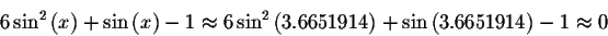 \begin{displaymath}6\sin ^{2}\left( x\right) +\sin \left( x\right) -1\approx 6\s...
...ft( 3.6651914\right) +\sin \left( 3.6651914\right) -1\approx 0 \end{displaymath}