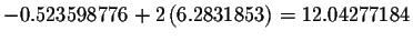 $-0.523598776+2\left(
6.2831853\right) =12.04277184$