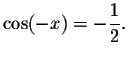 $\cos (-x)=-\displaystyle \displaystyle \frac{1}{2}.$