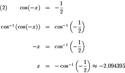 \begin{displaymath}\begin{array}{rclll}
\left( 2\right) \qquad \cos (-x) &=&-\di...
...splaystyle \frac{1}{2}\right) \approx -2.094395 \\
\end{array}\end{displaymath}