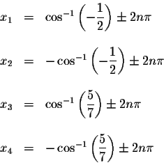 \begin{displaymath}\begin{array}{rclll}
x_{1} &=&\cos ^{-1}\left( -\displaystyle...
...eft( \displaystyle \frac{5}{7}\right) \pm 2n\pi \\
\end{array}\end{displaymath}