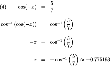 \begin{displaymath}\begin{array}{rclll}
\left( 4\right) \qquad \cos (-x) &=&\dis...
...splaystyle \frac{5}{7}\right) \approx -0.775193 \\
\end{array}\end{displaymath}