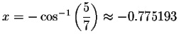 $%
x=-\cos ^{-1}\left( \displaystyle \displaystyle \frac{5}{7}\right) \approx -0.775193$