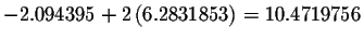 $-2.094395+2\left( 6.2831853\right) =10.4719756$