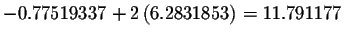 $-0.77519337+2\left( 6.2831853\right) =11.791177$