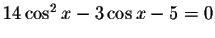 $14\cos ^{2}x-3\cos x-5=0$